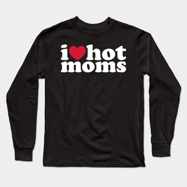 I Love Hot Moms Long Sleeve T-Shirt by SI GEMUS